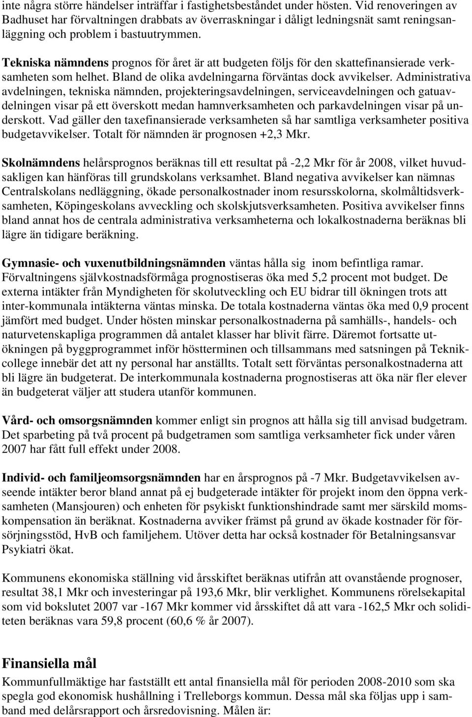 Tekniska nämndens prognos för året är att budgeten följs för den skattefinansierade verksamheten som helhet. Bland de olika avdelningarna förväntas dock avvikelser.