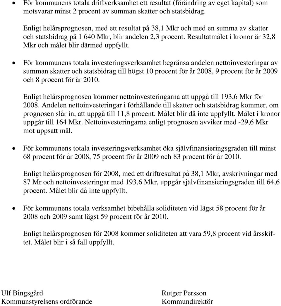 Resultatmålet i kronor är 32,8 Mkr och målet blir därmed uppfyllt.