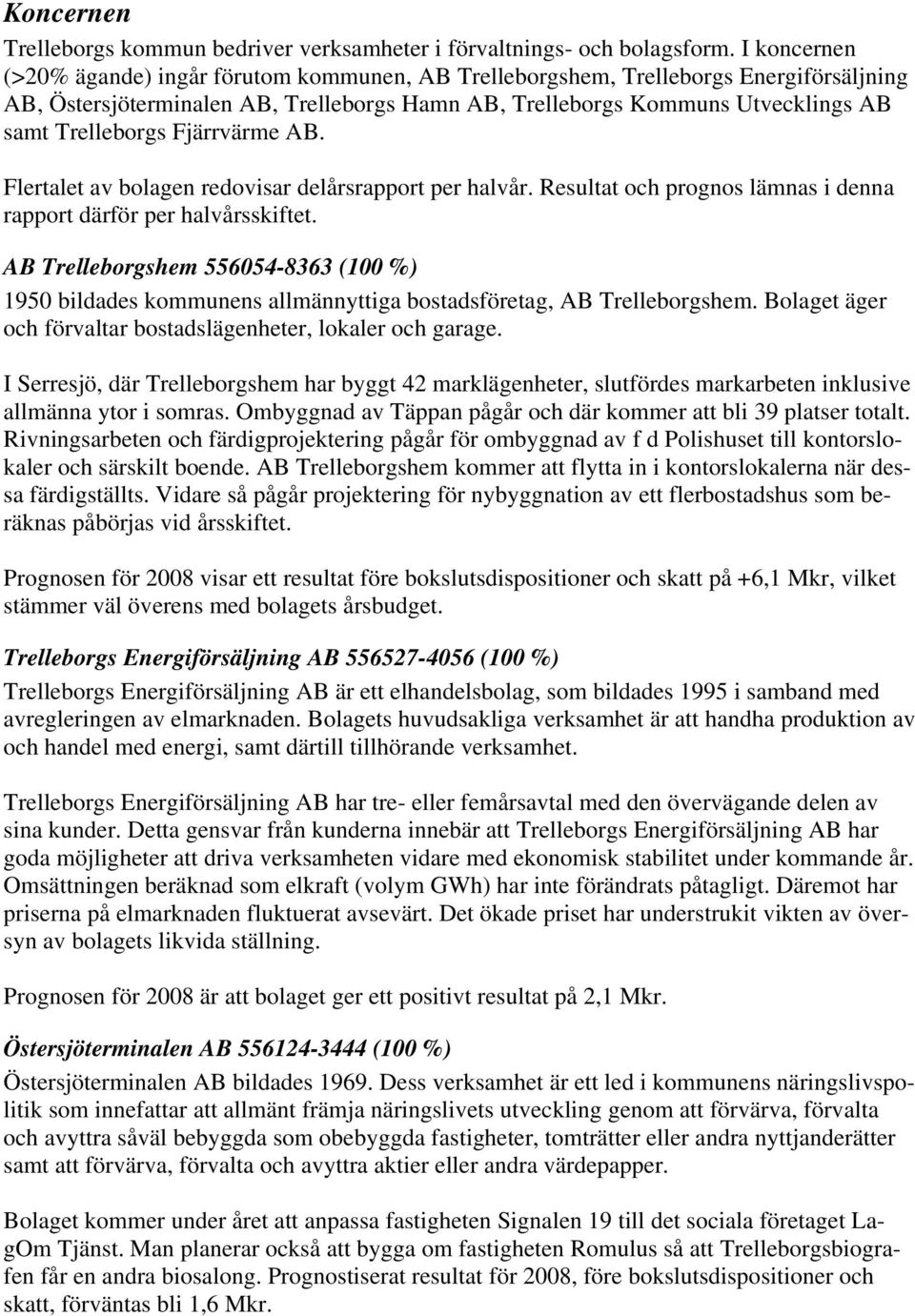 Fjärrvärme AB. Flertalet av bolagen redovisar delårsrapport per halvår. Resultat och prognos lämnas i denna rapport därför per halvårsskiftet.