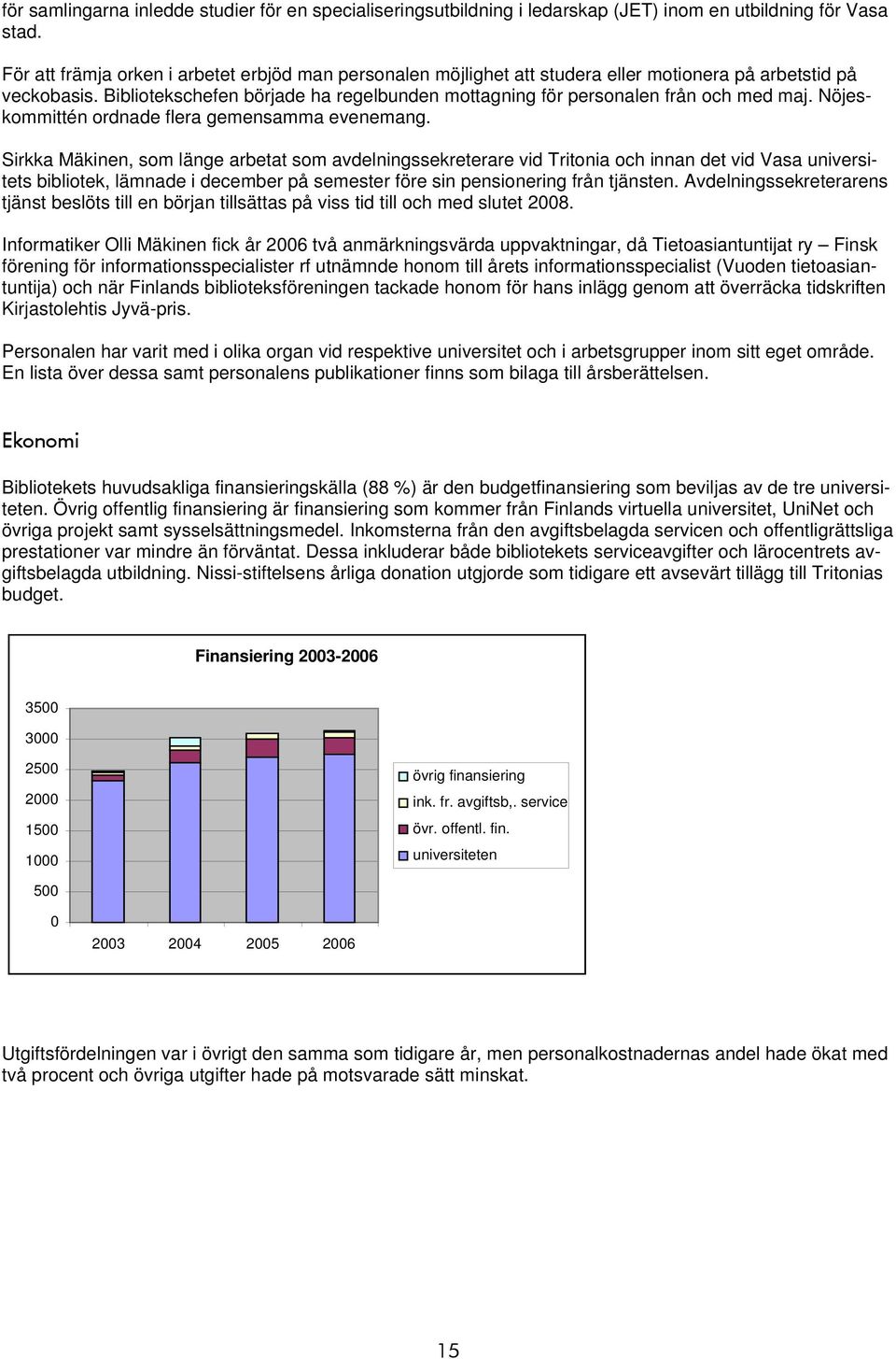 Bibliotekschefen började ha regelbunden mottagning för personalen från och med maj. Nöjeskommittén ordnade flera gemensamma evenemang.