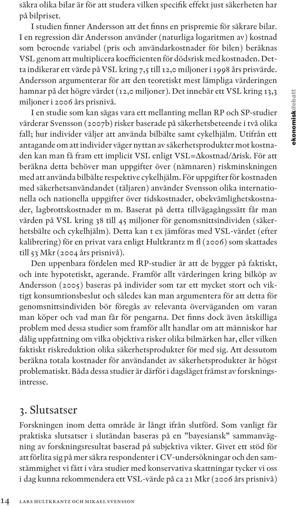 med kostnaden. Detta indikerar ett värde på VSL kring 7,5 till 12,0 miljoner i 1998 års prisvärde.