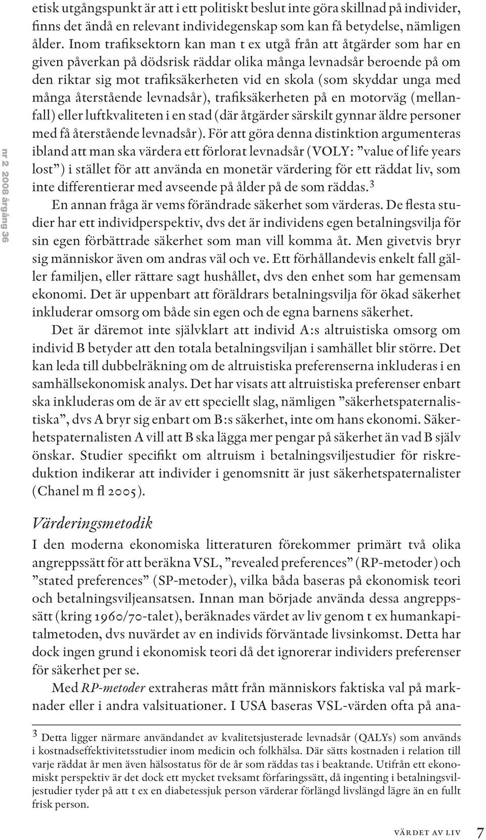 unga med många återstående levnadsår), trafiksäkerheten på en motorväg (mellanfall) eller luftkvaliteten i en stad (där åtgärder särskilt gynnar äldre personer med få återstående levnadsår).