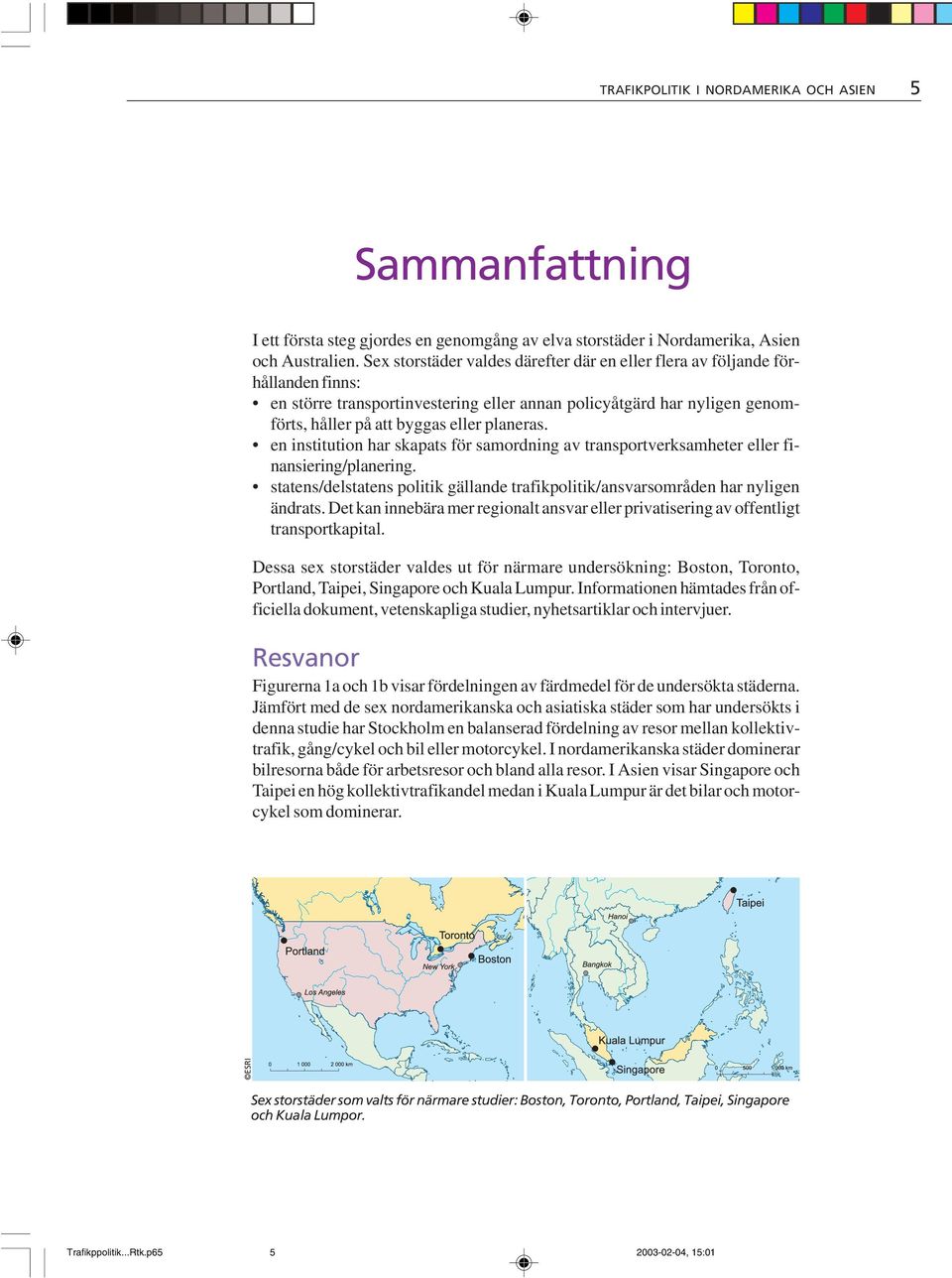 en institution har skapats för samordning av transportverksamheter eller finansiering/planering. statens/delstatens politik gällande trafikpolitik/ansvarsområden har nyligen ändrats.