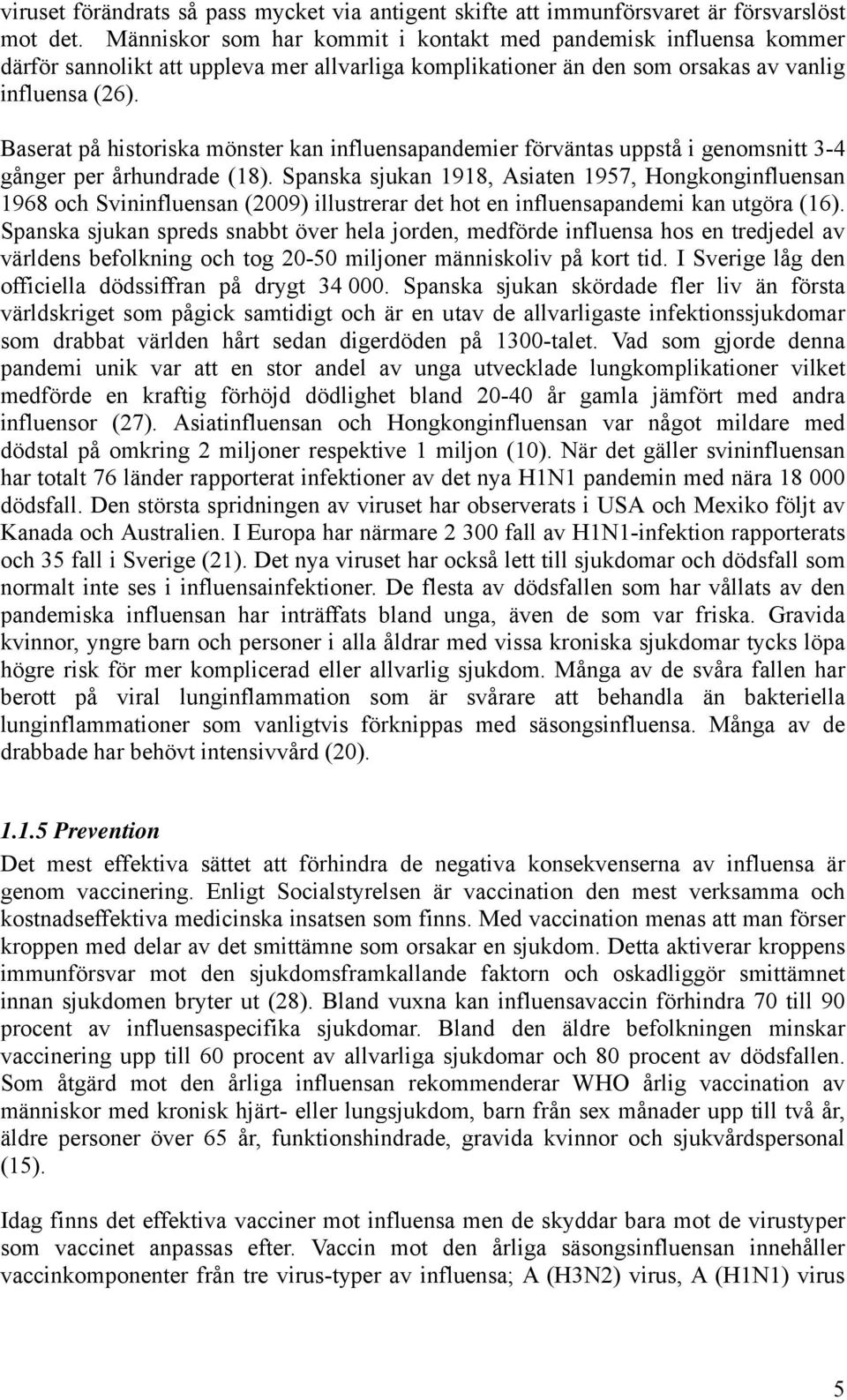 Baserat på historiska mönster kan influensapandemier förväntas uppstå i genomsnitt 3-4 gånger per århundrade (18).