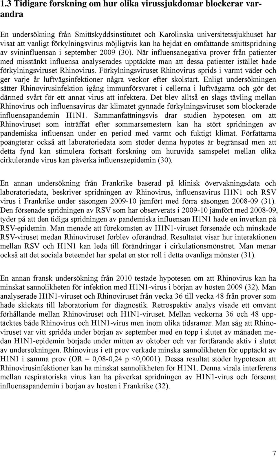 När influensanegativa prover från patienter med misstänkt influensa analyserades upptäckte man att dessa patienter istället hade förkylningsviruset Rhinovirus.