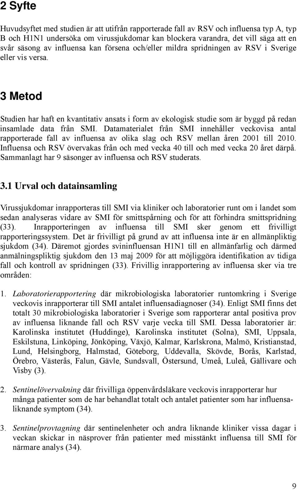 3 Metod Studien har haft en kvantitativ ansats i form av ekologisk studie som är byggd på redan insamlade data från SMI.