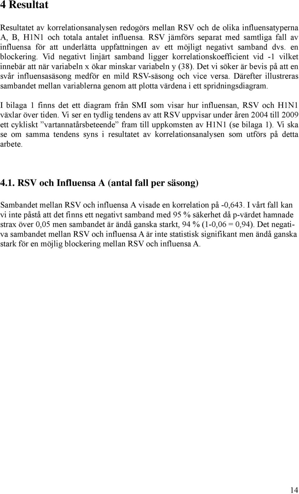 Vid negativt linjärt samband ligger korrelationskoefficient vid -1 vilket innebär att när variabeln x ökar minskar variabeln y (38).