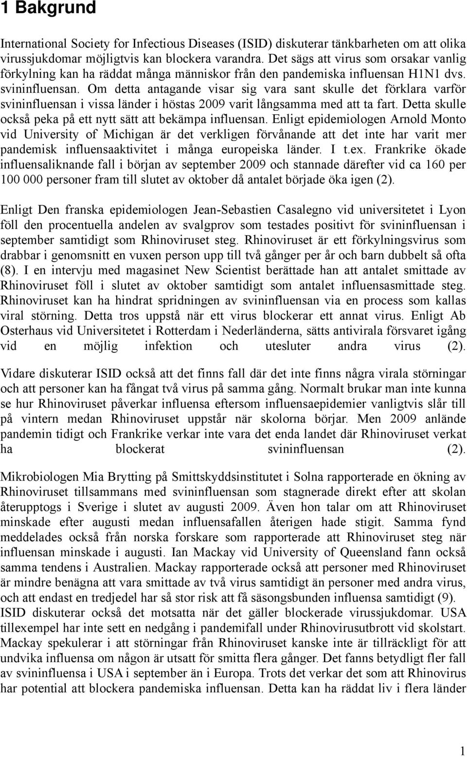 Om detta antagande visar sig vara sant skulle det förklara varför svininfluensan i vissa länder i höstas 2009 varit långsamma med att ta fart.