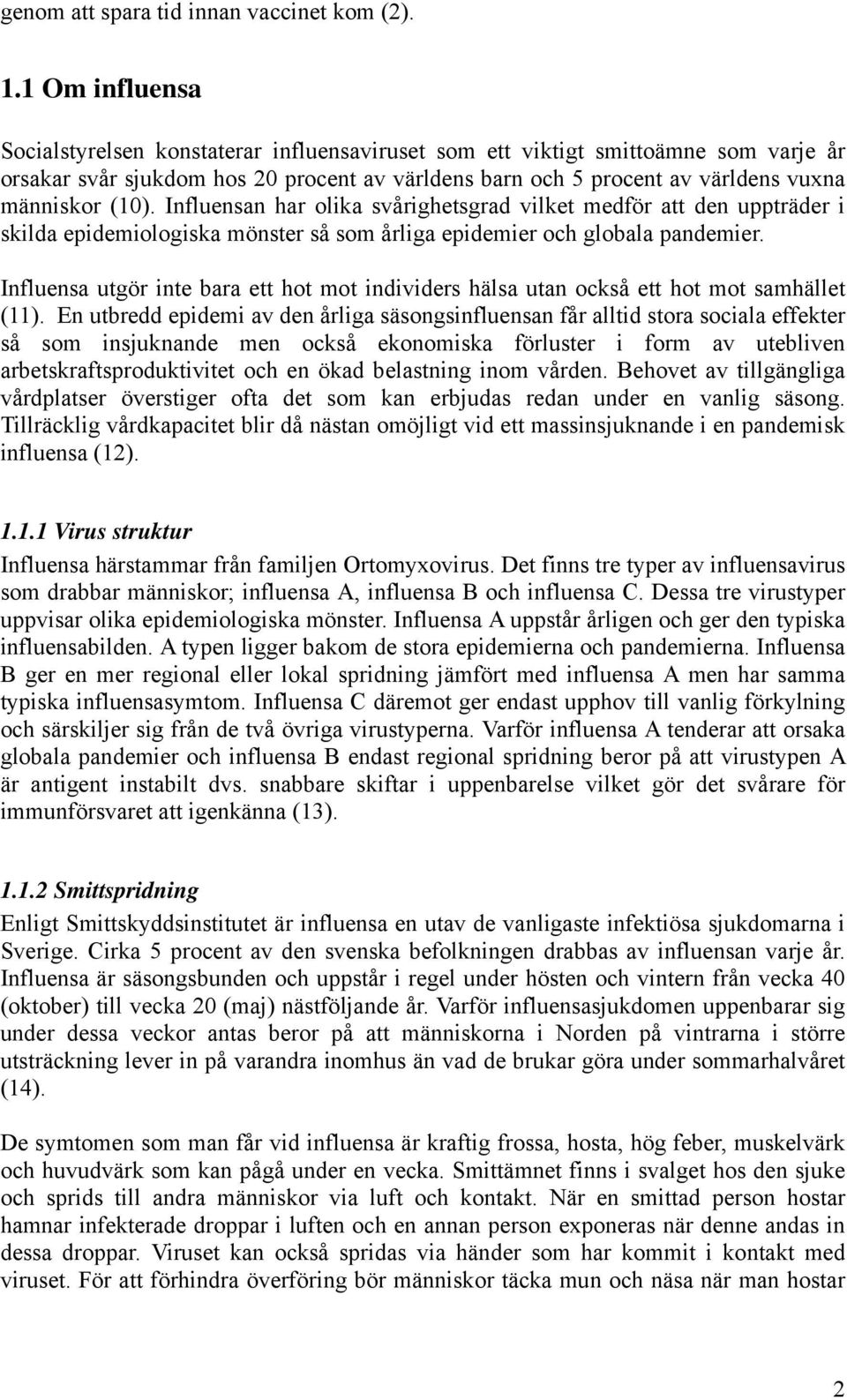 Influensan har olika svårighetsgrad vilket medför att den uppträder i skilda epidemiologiska mönster så som årliga epidemier och globala pandemier.