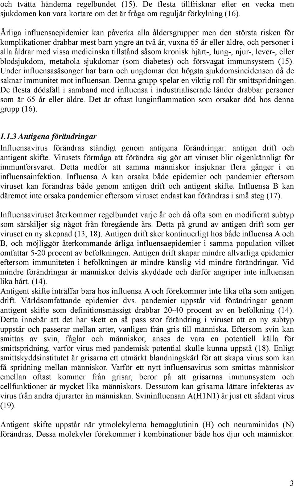 medicinska tillstånd såsom kronisk hjärt-, lung-, njur-, lever-, eller blodsjukdom, metabola sjukdomar (som diabetes) och försvagat immunsystem (15).