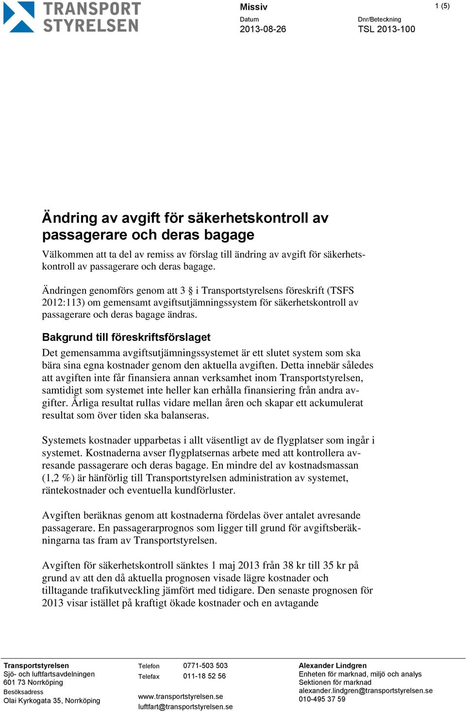 Ändringen genomförs genom att 3 i Transportstyrelsens föreskrift (TSFS 2012:113) om gemensamt avgiftsutjämningssystem för säkerhetskontroll av passagerare och deras bagage ändras.