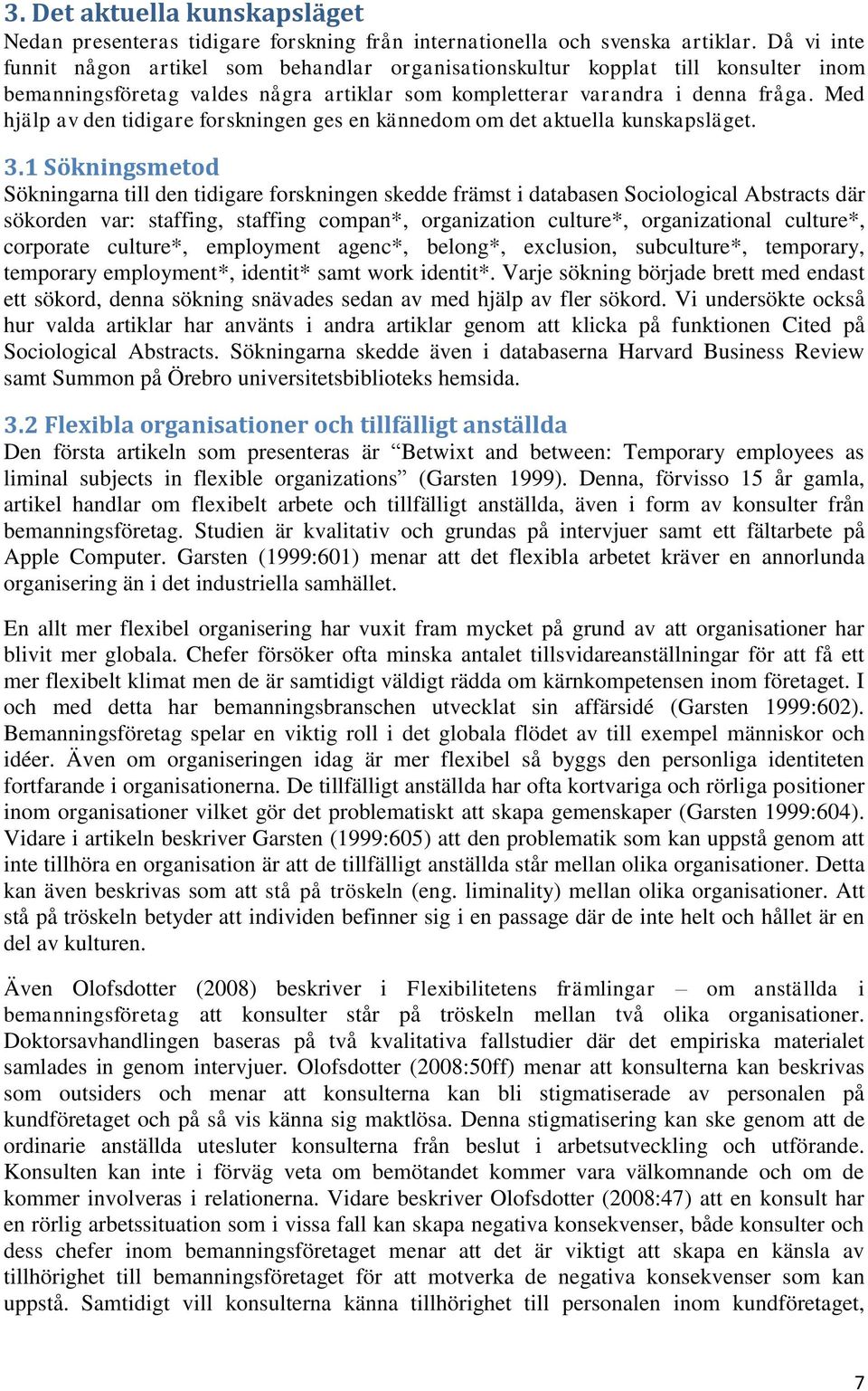 Med hjälp av den tidigare forskningen ges en kännedom om det aktuella kunskapsläget. 3.