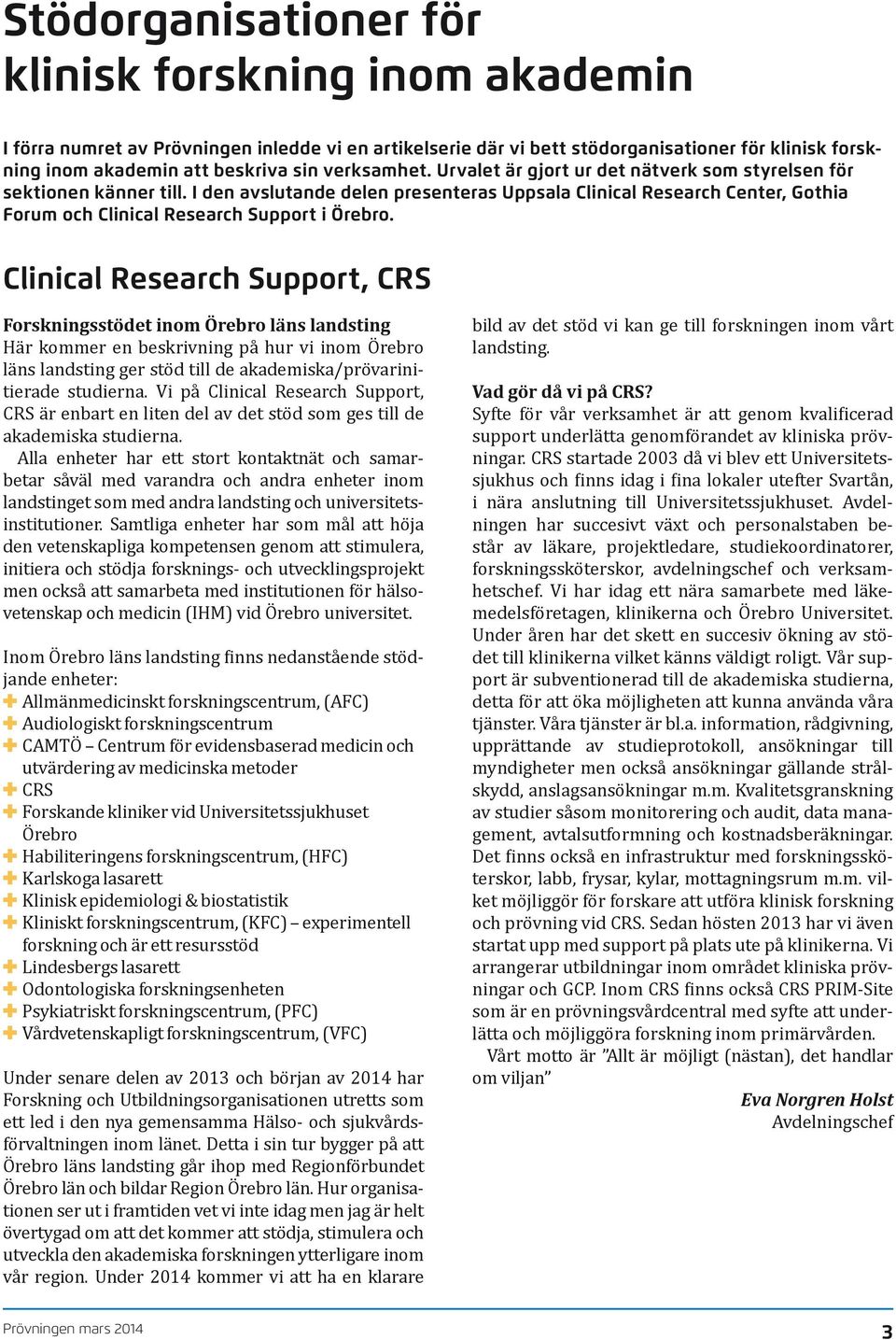 I den avslutande delen presenteras Uppsala Clinical Research Center, Gothia Forum och Clinical Research Support i Örebro.