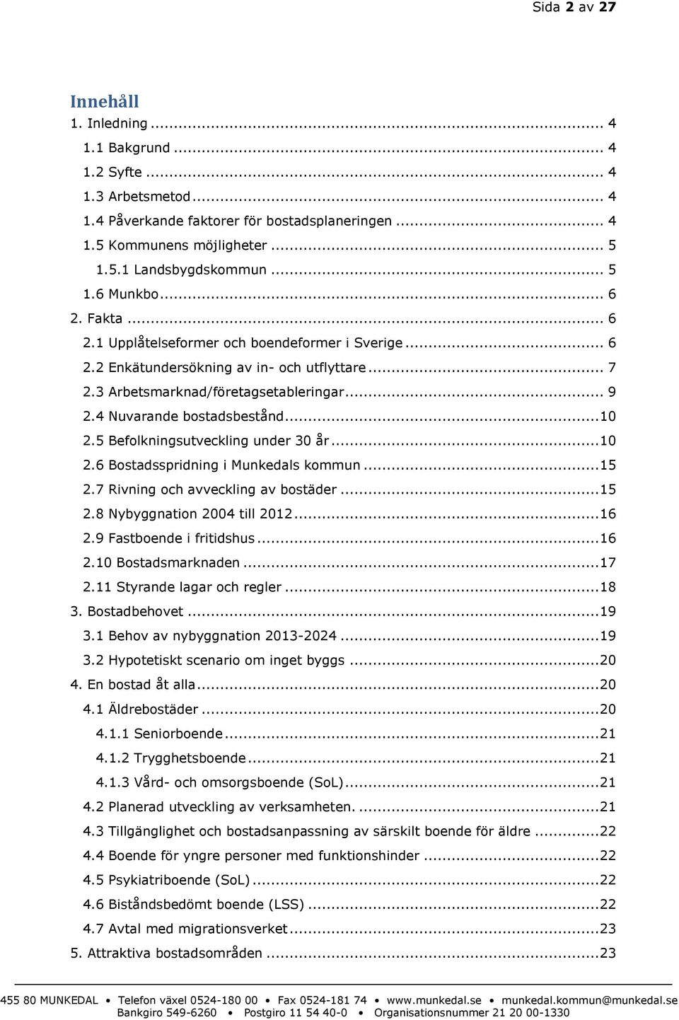 4 Nuvarande bostadsbestånd... 10 2.5 Befolkningsutveckling under 30 år... 10 2.6 Bostadsspridning i Munkedals kommun... 15 2.7 Rivning och avveckling av bostäder... 15 2.8 Nybyggnation 2004 till 2012.