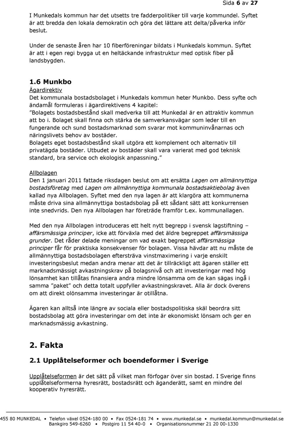 Dess syfte och ändamål formuleras i ägardirektivens 4 kapitel: Bolagets bostadsbestånd skall medverka till att Munkedal är en attraktiv kommun att bo i.