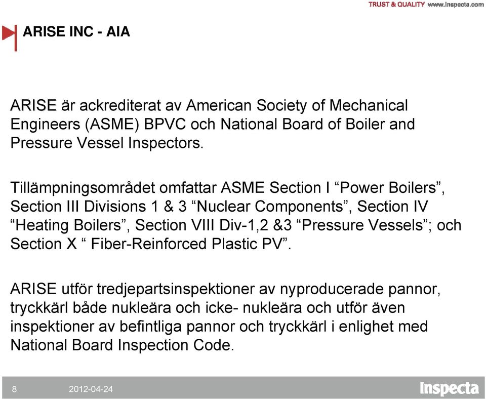 Tillämpningsområdet omfattar ASME Section I Power Boilers, Section III Divisions 1 & 3 Nuclear Components, Section IV Heating Boilers, Section VIII