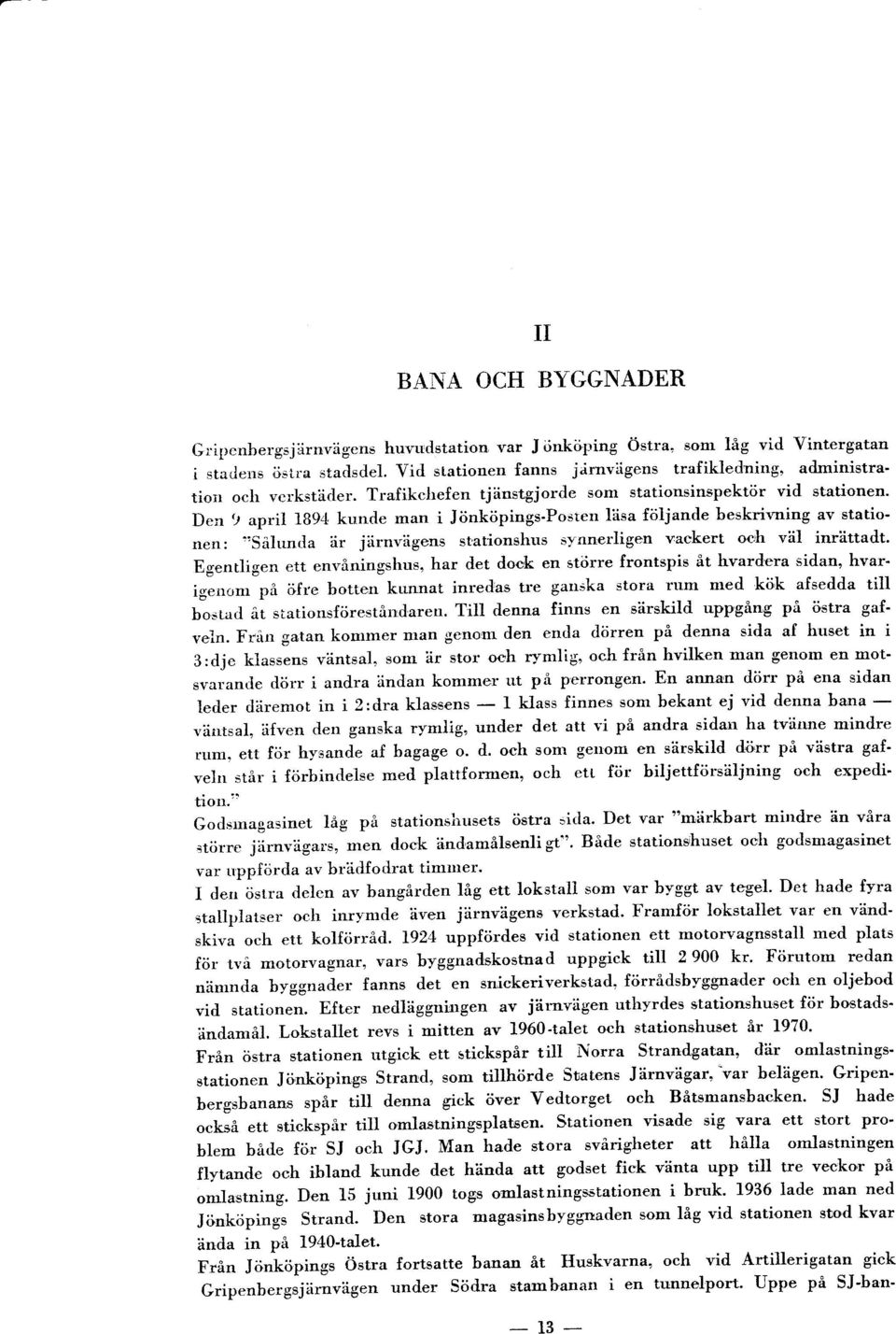 Den 9 april 1894 kuncle man i Jönköpings-Posten läsa föijande beskrivning av stationen:,'sålrrnda är järnvägens st'ationshus synnerligen vackert och väl inrättadt.