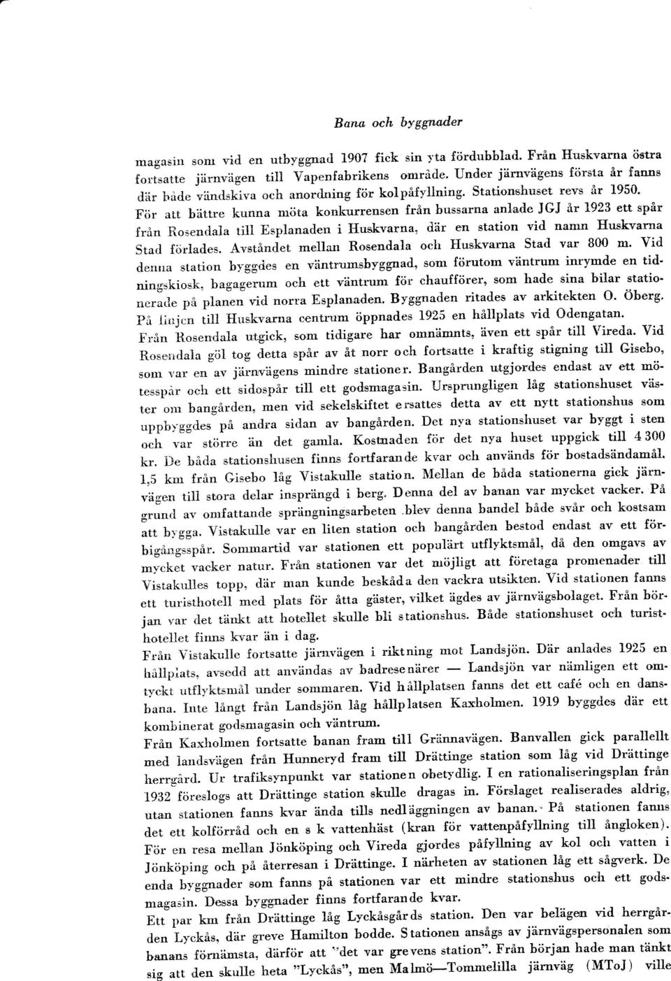 Fiir att bättre kunna möta konlcurensen trån bussarna antrade JGJ er 1923 ett spår från Rosendala till Esplanaden i Huskvarna, där en station vid namn Huskvarna Stad förlades.