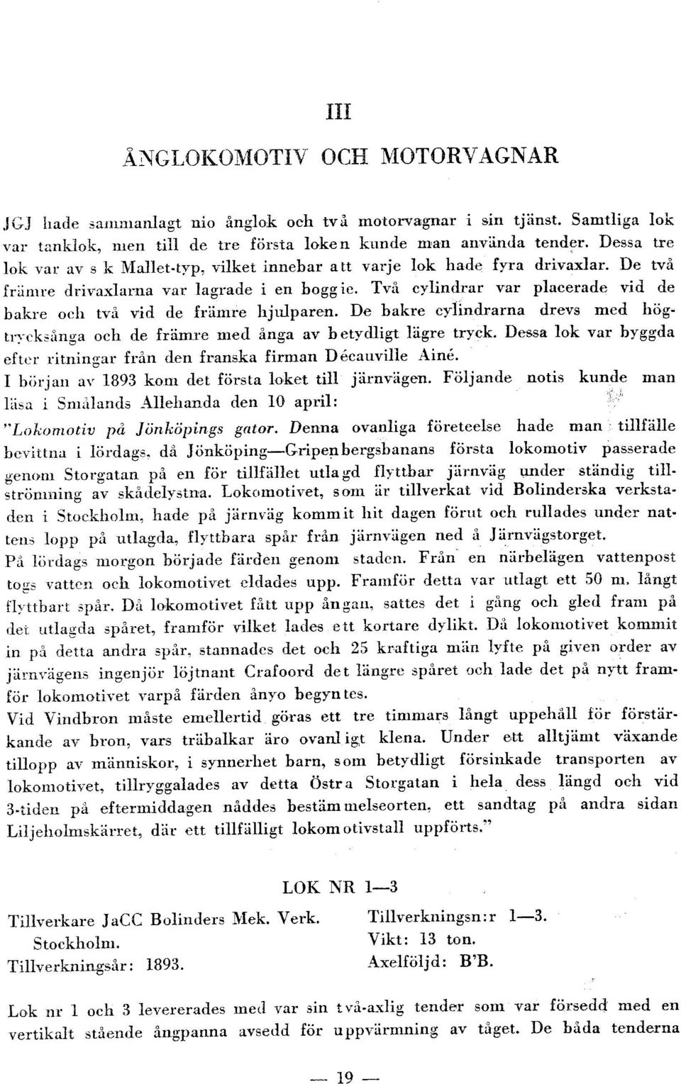 e ocfi två vid de {rämr:e hjulparen. De bakre cylindrarna drevs med ltös' tr1-t--ksainga och cle främre med ånga av betyclligt lägre tryck.