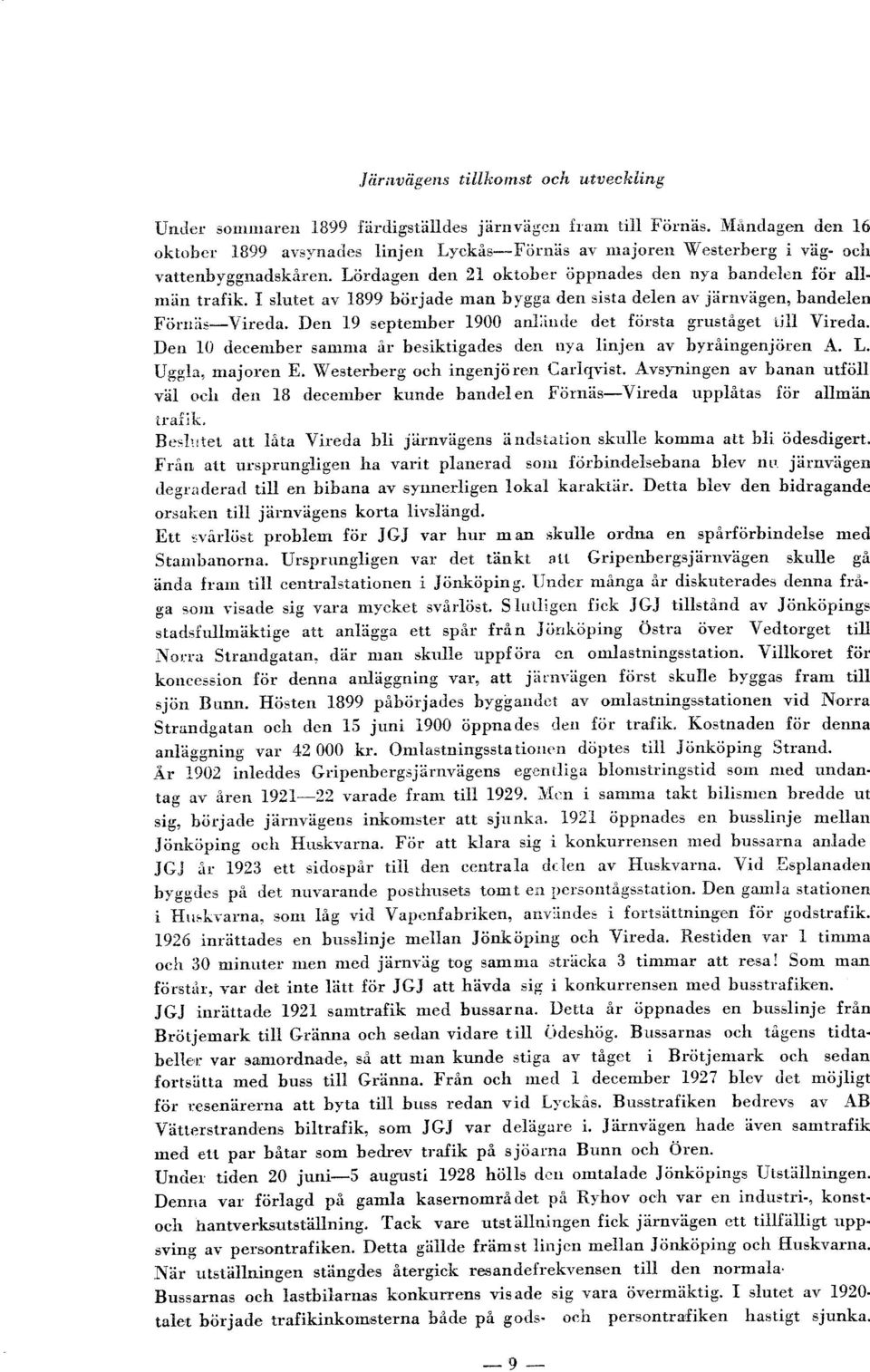 I slutet av 1899 började man bygga den sista delen av järnvägen, bandelen Förrriis-Vireda. Den 19 september 1900 anliirrtie det första gruståget ijll Vireda.