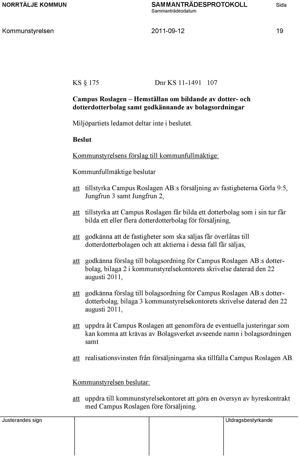 Kommunstyrelsens förslag till kommunfullmäktige: Kommunfullmäktige beslutar att tillstyrka Campus Roslagen AB:s försäljning av fastigheterna Görla 9:5, Jungfrun 3 samt Jungfrun 2, att tillstyrka att