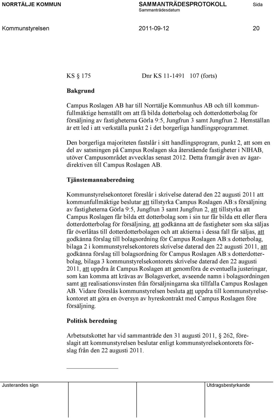 Den borgerliga majoriteten fastslår i sitt handlingsprogram, punkt 2, att som en del av satsningen på Campus Roslagen ska återstående fastigheter i NIHAB, utöver Campusområdet avvecklas senast 2012.