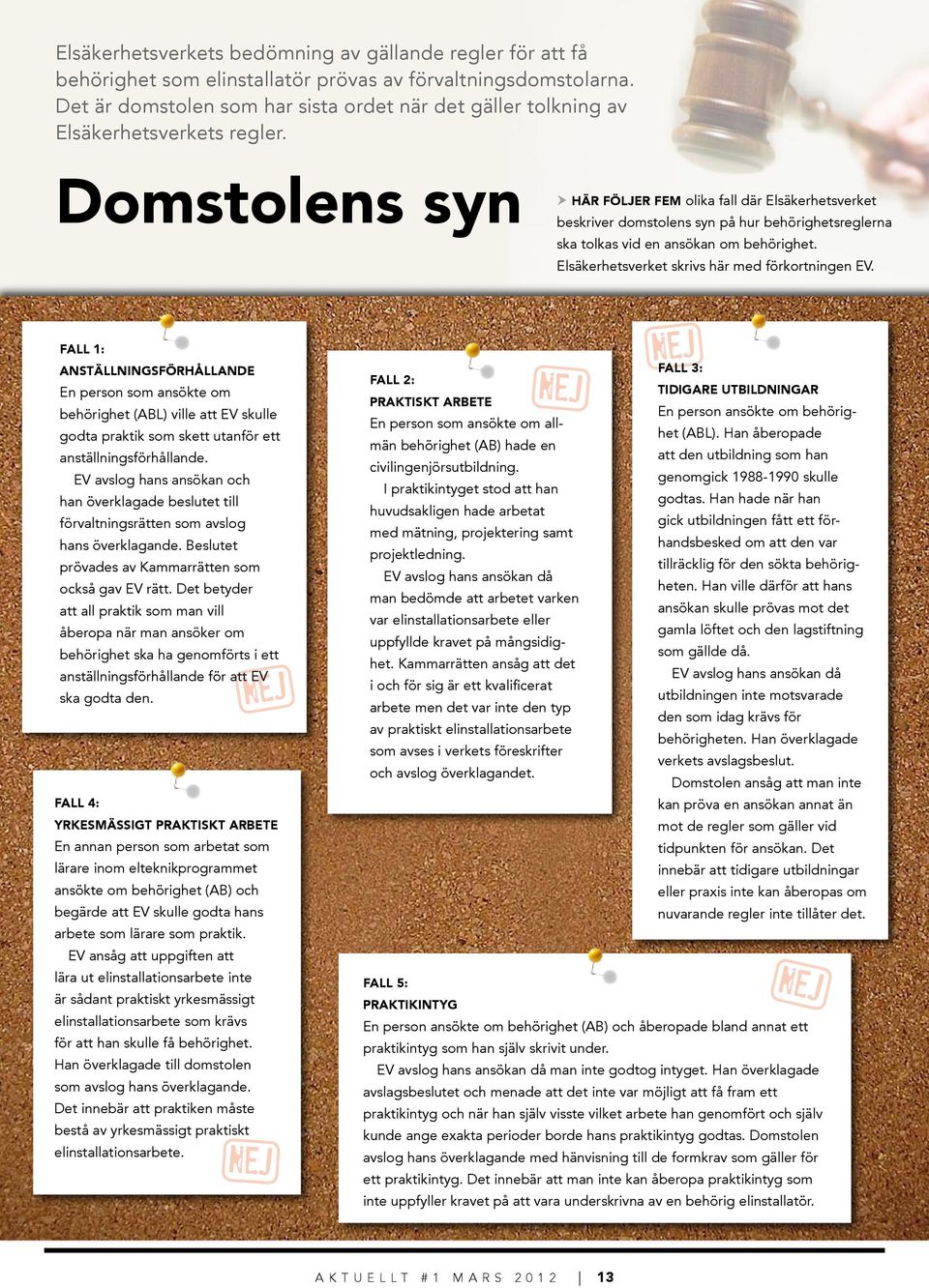 Domstolens syn Här följer fem olika fall där El säker hetsverket beskriver domstolens syn på hur behörighetsreglerna ska tolkas vid en ansökan om behörighet.