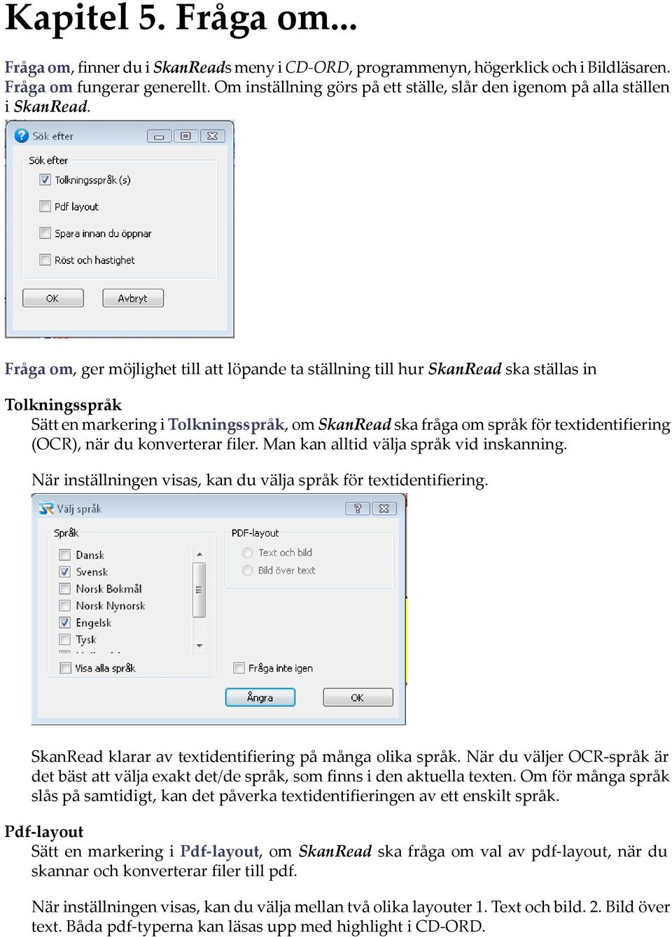 Fråga om, ger möjlighet till att löpande ta ställning till hur SkanRead ska ställas in Tolkningsspråk Sätt en markering i Tolkningsspråk, om SkanRead ska fråga om språk för textidentifiering (OCR),