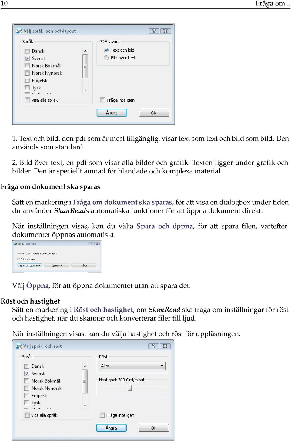 Fråga om dokument ska sparas Sätt en markering i Fråga om dokument ska sparas, för att visa en dialogbox under tiden du använder SkanReads automatiska funktioner för att öppna dokument direkt.