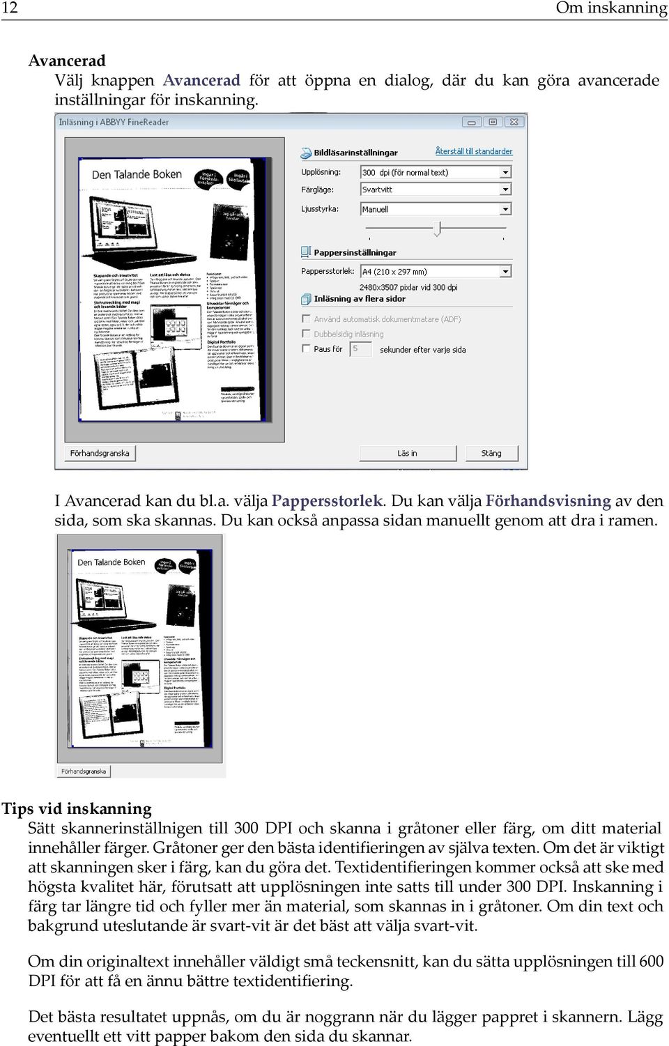 Tips vid inskanning Sätt skannerinställnigen till 300 DPI och skanna i gråtoner eller färg, om ditt material innehåller färger. Gråtoner ger den bästa identifieringen av själva texten.