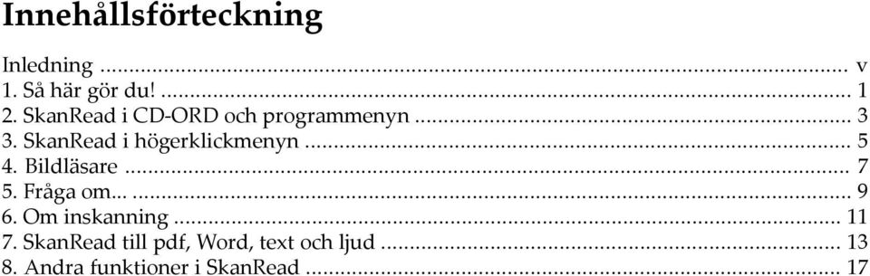 .. 5 4. Bildläsare... 7 5. Fråga om...... 9 6. Om inskanning... 11 7.