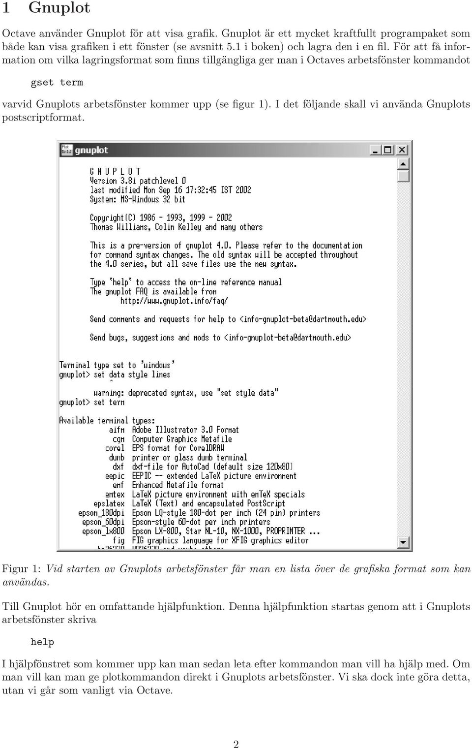 I det följande skall vi använda Gnuplots postscriptformat. Figur : Vid starten av Gnuplots arbetsfönster får man en lista över de grafiska format som kan användas.