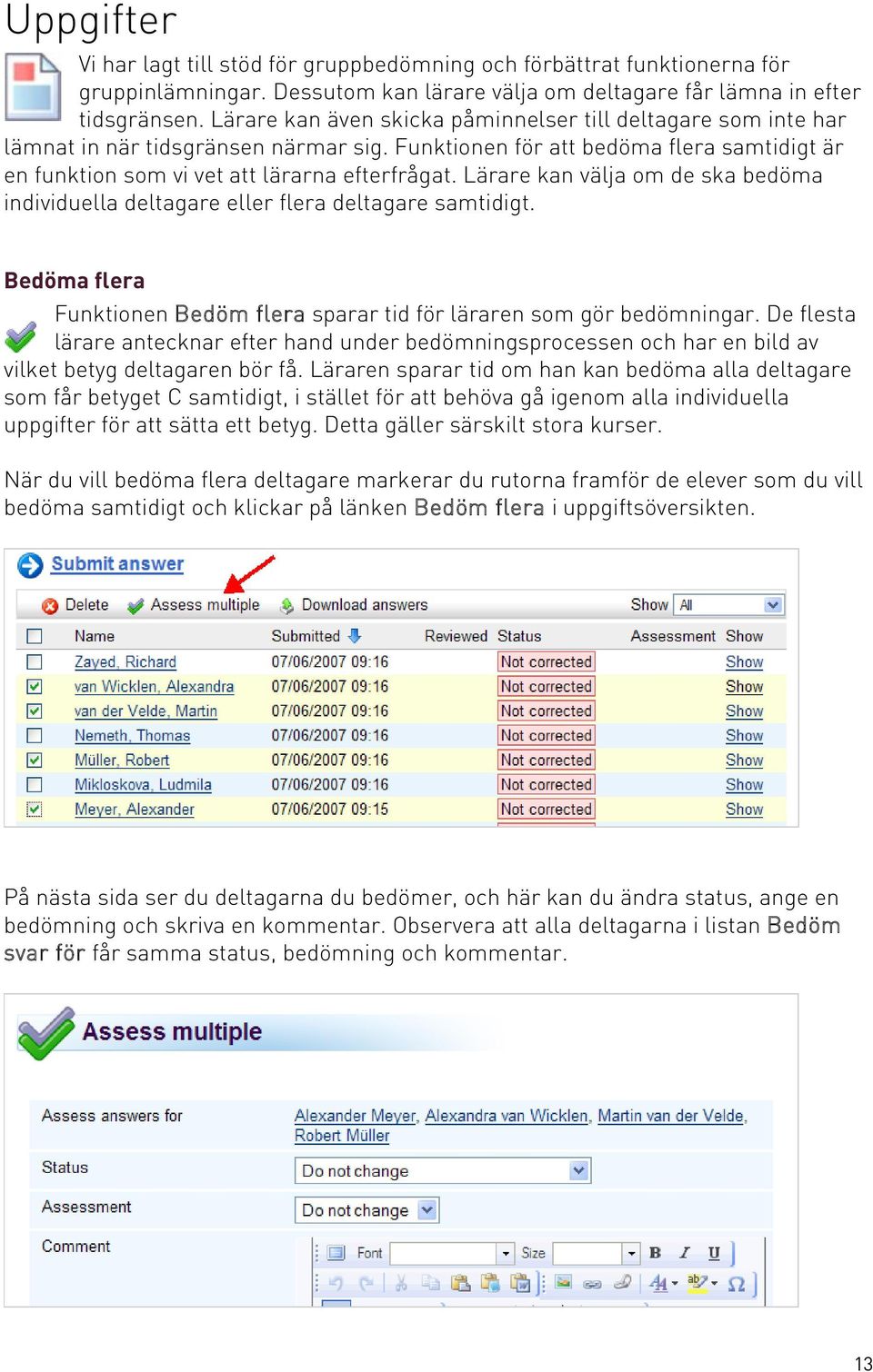 Lärare kan välja om de ska bedöma individuella deltagare eller flera deltagare samtidigt. Bedöma flera Funktionen Bedöm flera sparar tid för läraren som gör bedömningar.