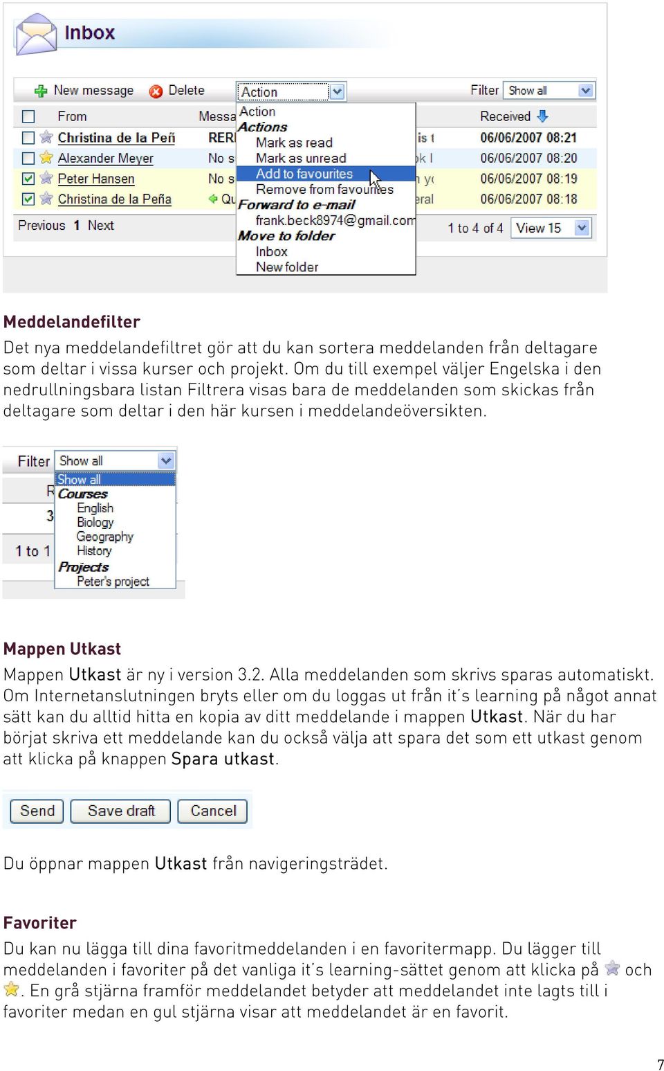 Mappen Utkast Mappen Utkast är ny i version 3.2. Alla meddelanden som skrivs sparas automatiskt.