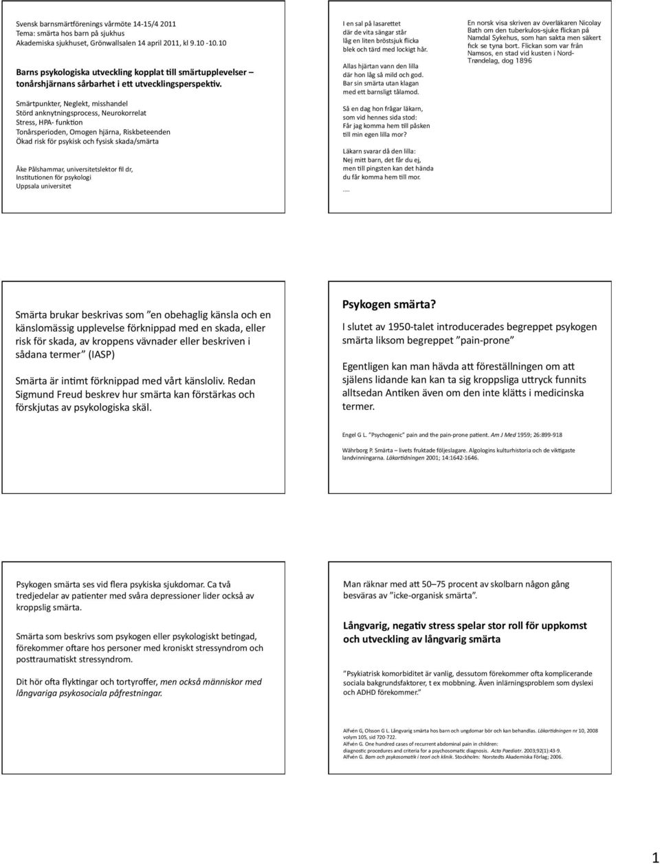 Smärtpunkter, Neglekt, misshandel Störd anknytningsprocess, Neurokorrelat Stress, HPA- funkoon Tonårsperioden, Omogen hjärna, Riskbeteenden Ökad risk för psykisk och fysisk skada/smärta Åke