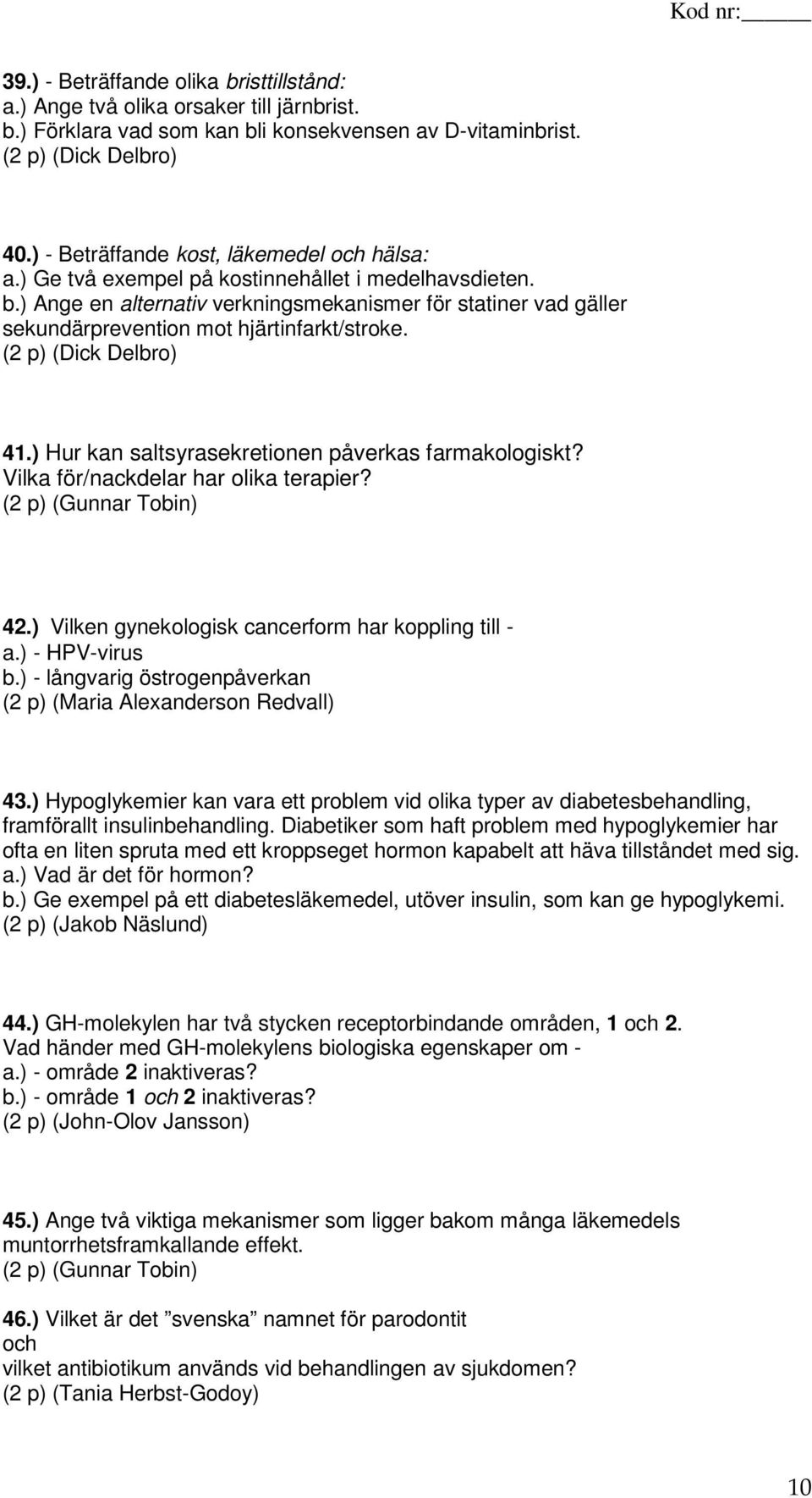 ) Ange en alternativ verkningsmekanismer för statiner vad gäller sekundärprevention mot hjärtinfarkt/stroke. (2 p) (Dick Delbro) 41.) Hur kan saltsyrasekretionen påverkas farmakologiskt?