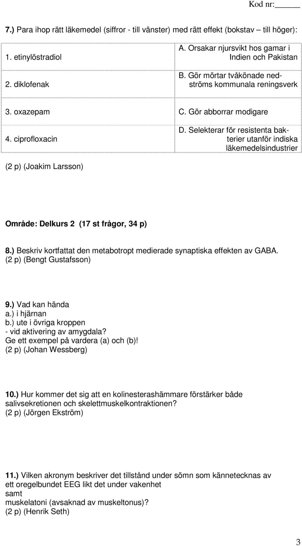 Selekterar för resistenta bakterier utanför indiska läkemedelsindustrier (2 p) (Joakim Larsson) Område: Delkurs 2 (17 st frågor, 34 p) 8.