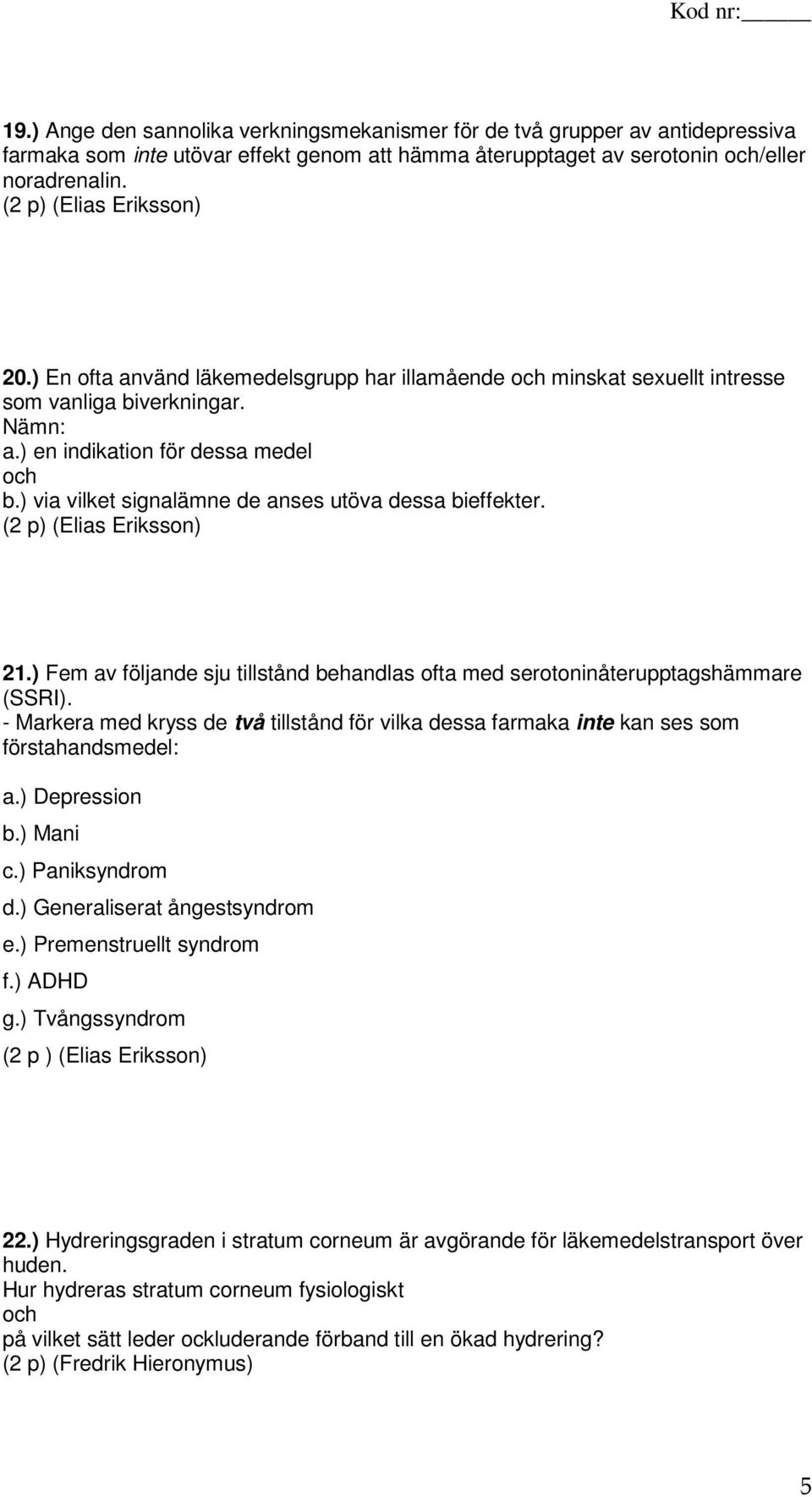 ) via vilket signalämne de anses utöva dessa bieffekter. (2 p) (Elias Eriksson) 21.) Fem av följande sju tillstånd behandlas ofta med serotoninåterupptagshämmare (SSRI).