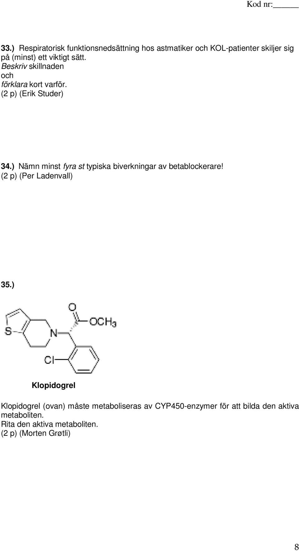 ) Nämn minst fyra st typiska biverkningar av betablockerare! (2 p) (Per Ladenvall) 35.