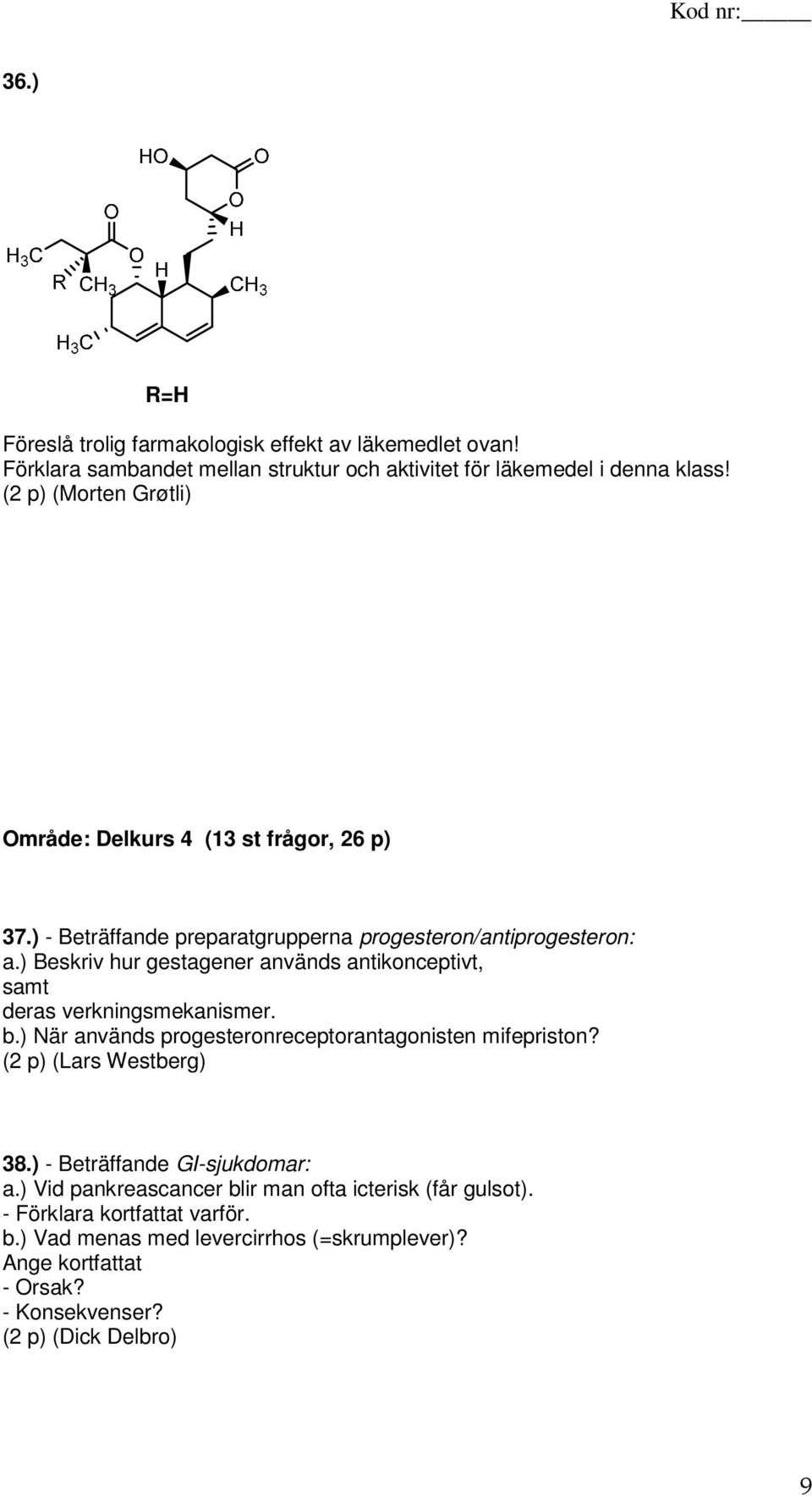 ) Beskriv hur gestagener används antikonceptivt, samt deras verkningsmekanismer. b.) När används progesteronreceptorantagonisten mifepriston?