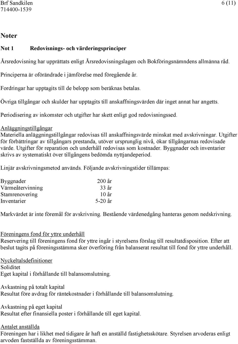 Övriga tillgångar och skulder har upptagits till anskaffningsvärden där inget annat har angetts. Periodisering av inkomster och utgifter har skett enligt god redovisningssed.