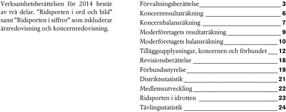 Förvaltningsberättelse 3 Koncernresultaträkning 6 Koncernbalansräkning 7 Moderföretagets resultaträkning 9