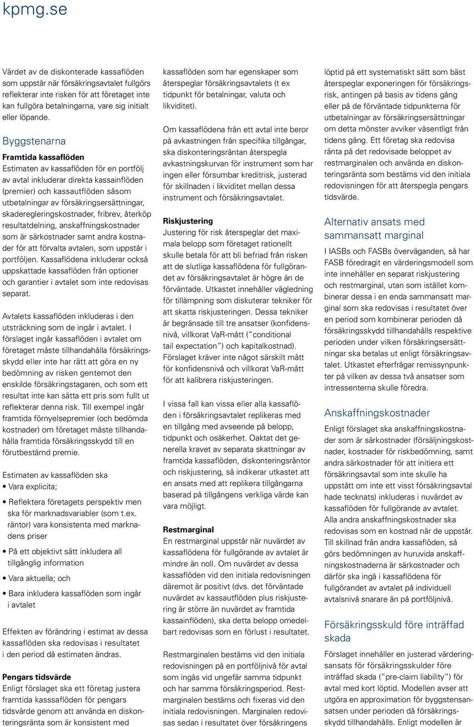 skaderegleringskostnader, fribrev, återköp resultatdelning, anskaffningskostnader som är särkostnader samt andra kostnader för att förvalta avtalen, som uppstår i portföljen.