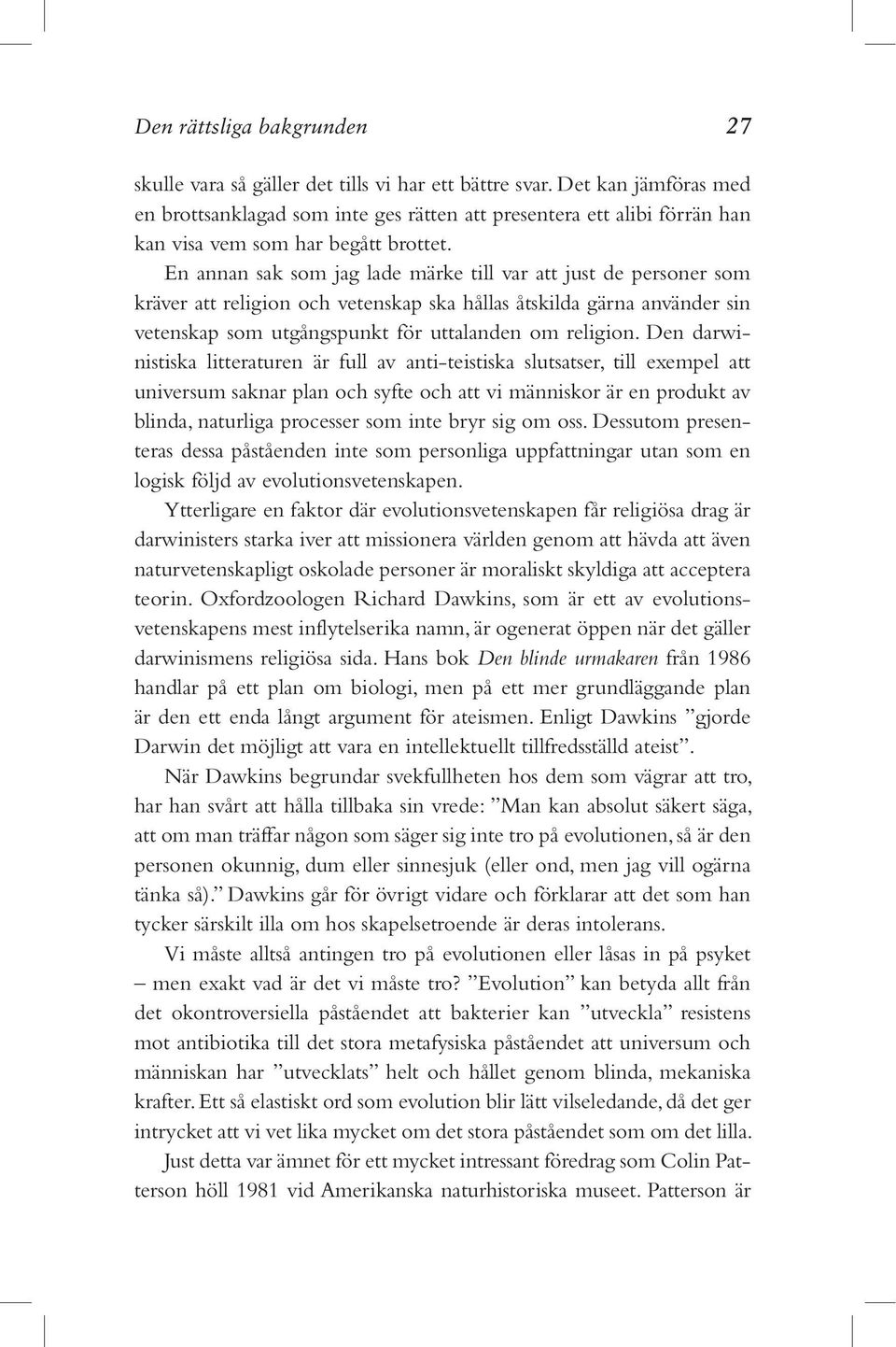 En annan sak som jag lade märke till var att just de personer som kräver att religion och vetenskap ska hållas åtskilda gärna använder sin vetenskap som utgångspunkt för uttalanden om religion.