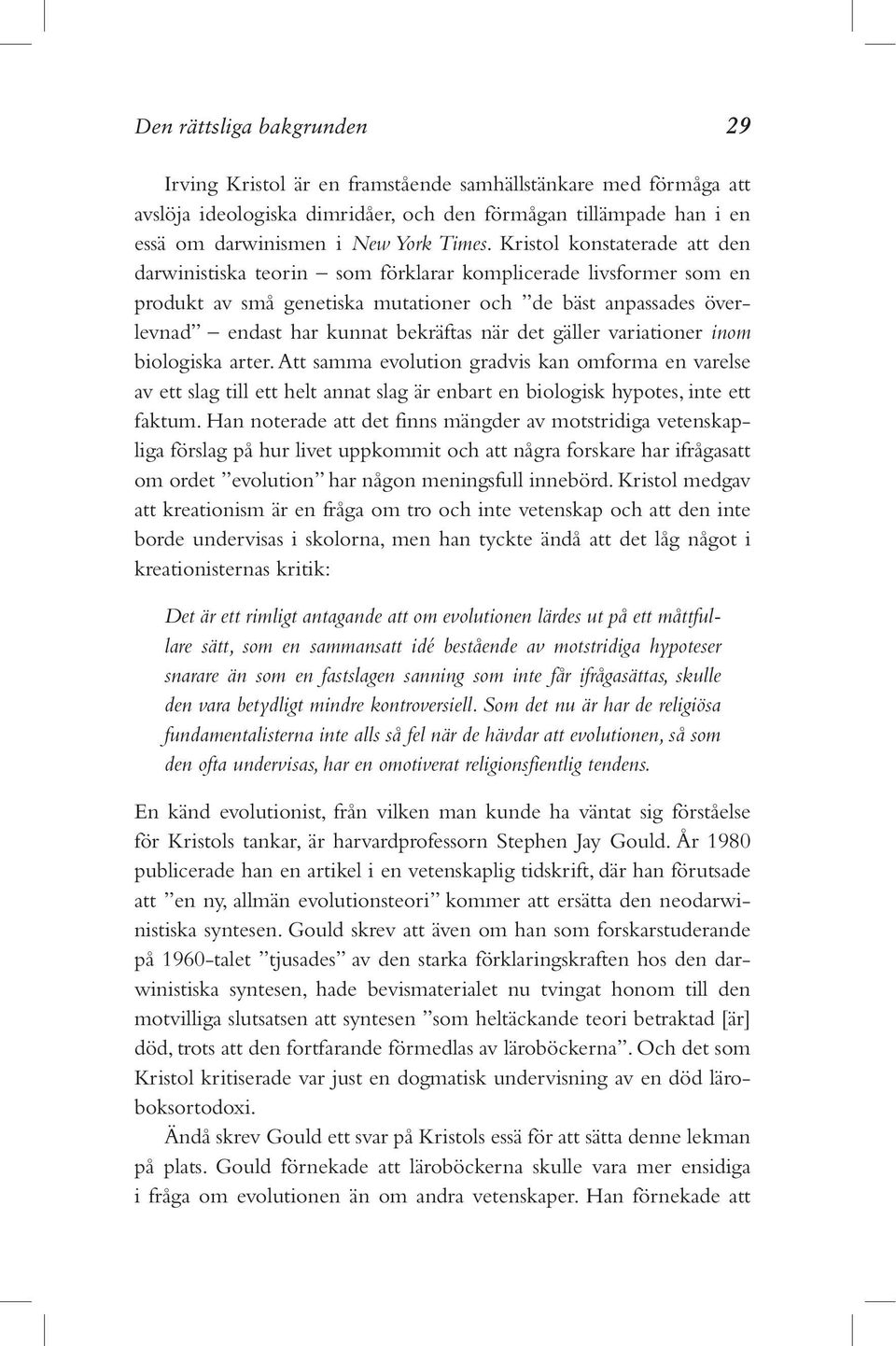 det gäller variationer inom biologiska arter. Att samma evolution gradvis kan omforma en varelse av ett slag till ett helt annat slag är enbart en biologisk hypotes, inte ett faktum.