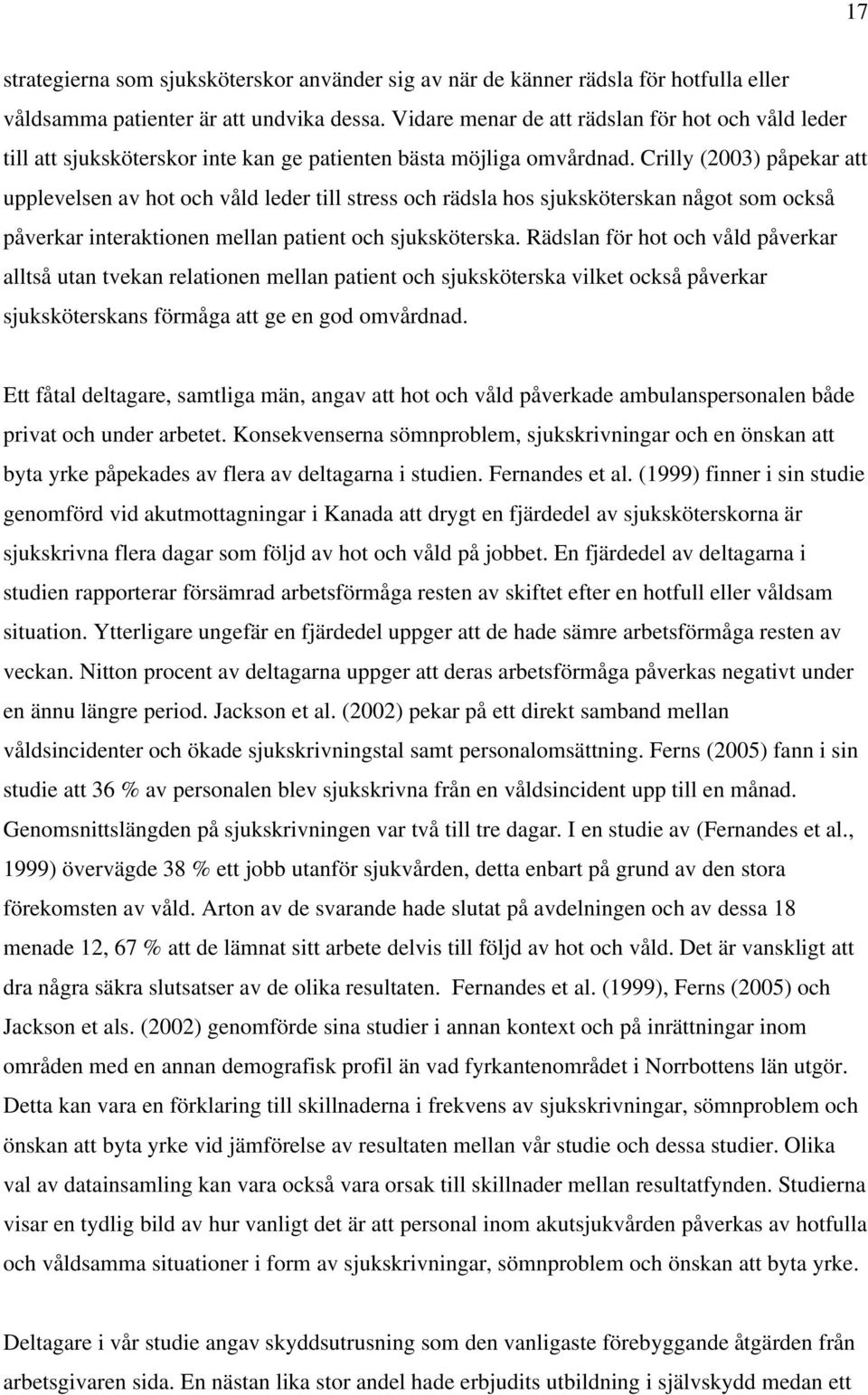 Crilly (2003) påpekar att upplevelsen av hot och våld leder till stress och rädsla hos sjuksköterskan något som också påverkar interaktionen mellan patient och sjuksköterska.
