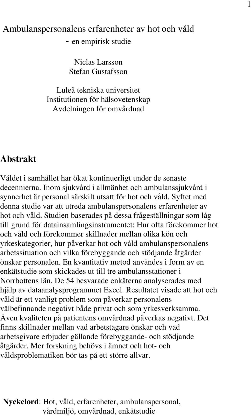 Syftet med denna studie var att utreda ambulanspersonalens erfarenheter av hot och våld.
