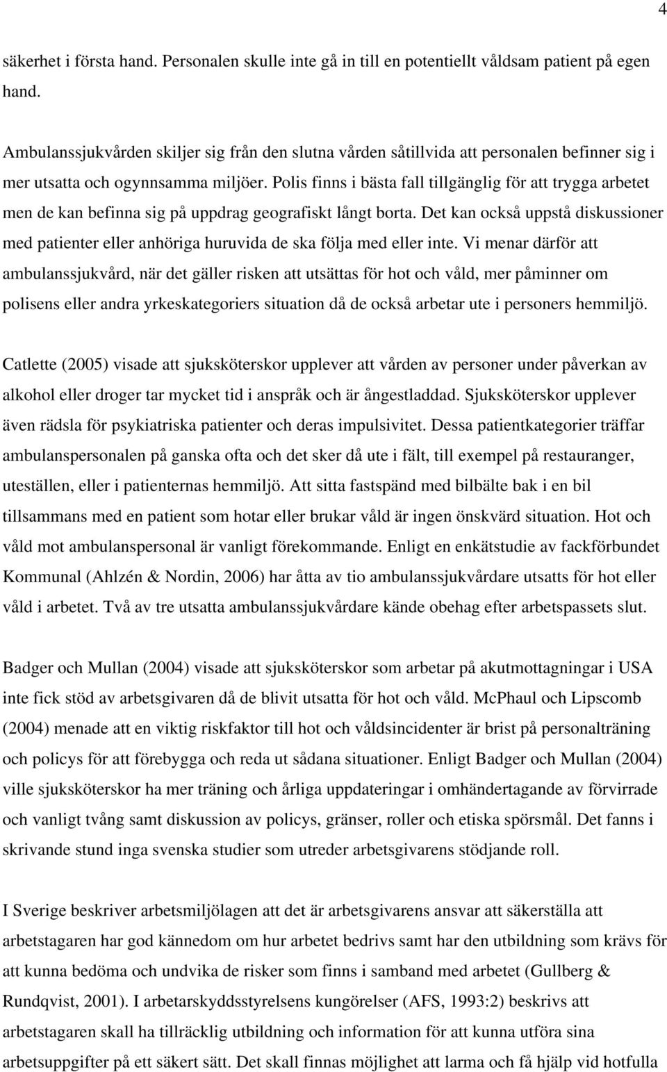 Polis finns i bästa fall tillgänglig för att trygga arbetet men de kan befinna sig på uppdrag geografiskt långt borta.