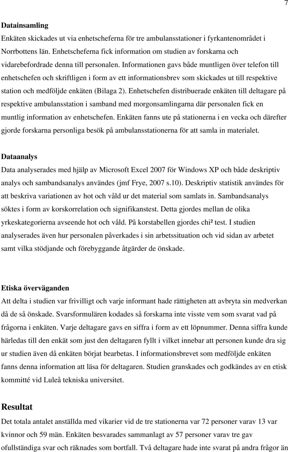 Informationen gavs både muntligen över telefon till enhetschefen och skriftligen i form av ett informationsbrev som skickades ut till respektive station och medföljde enkäten (Bilaga 2).