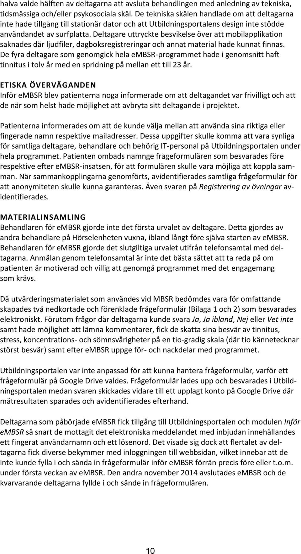 Deltagare uttryckte besvikelse över att mobilapplikation saknades där ljudfiler, dagboksregistreringar och annat material hade kunnat finnas.